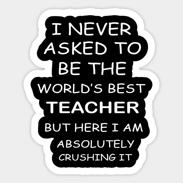 i never asked to be the world best teacher but here i am absolutely crushing it Sticker by FERRAMZ